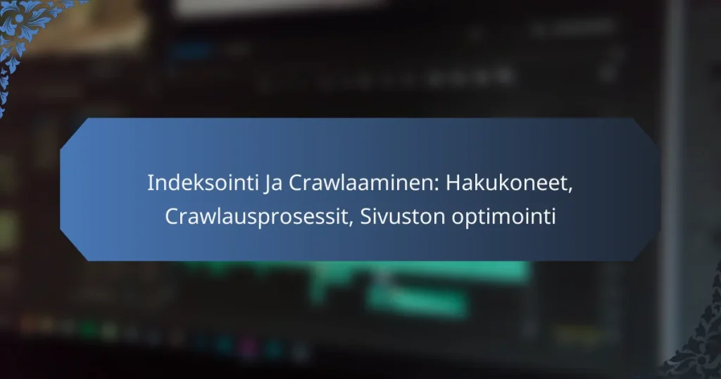 Indeksointi Ja Crawlaaminen: Hakukoneet, Crawlausprosessit, Sivuston optimointi