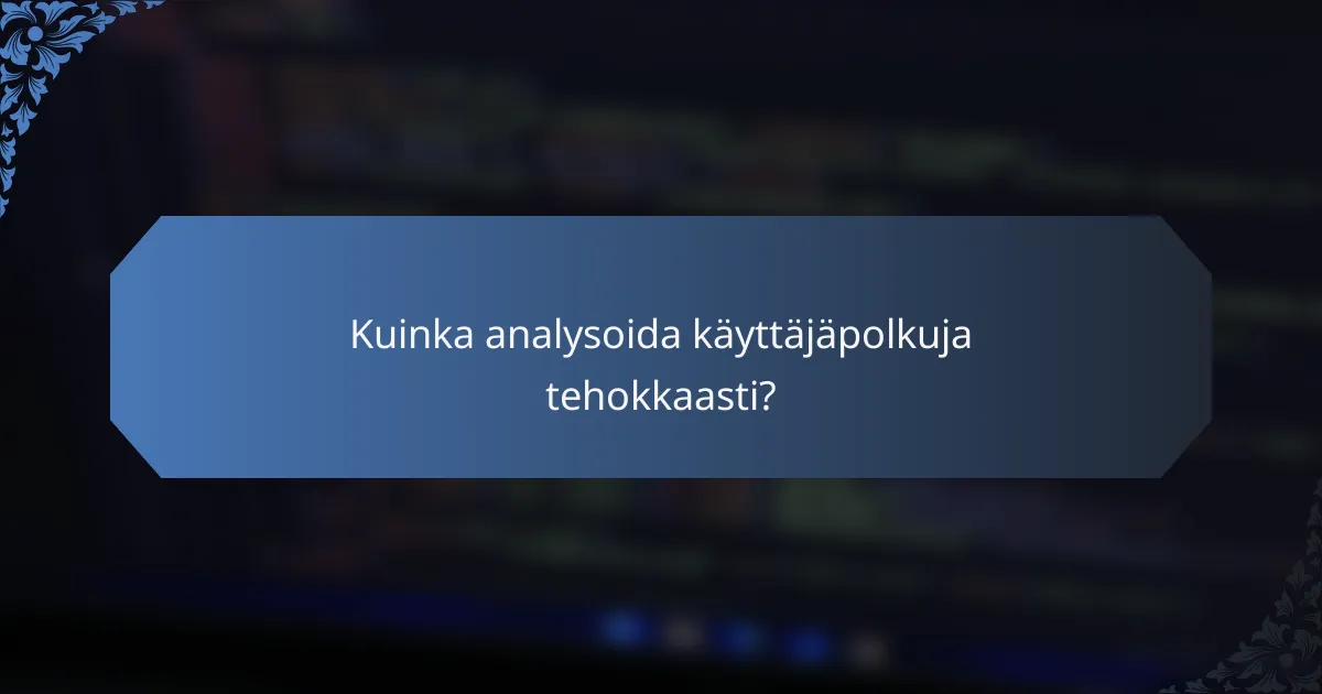 Kuinka analysoida käyttäjäpolkuja tehokkaasti?