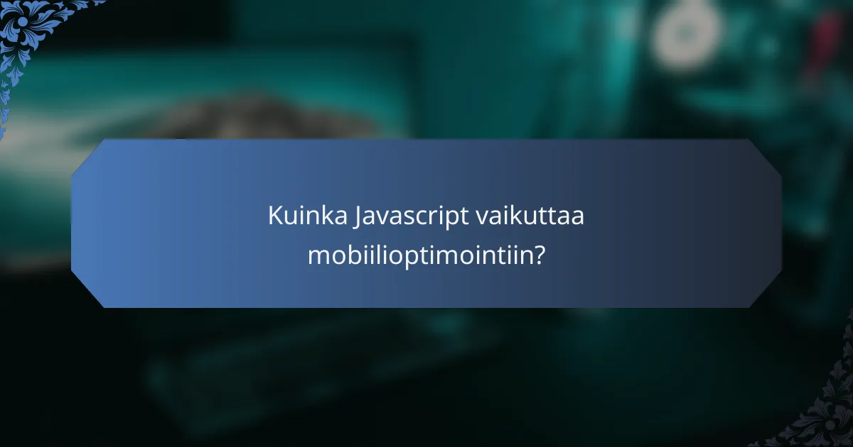 Kuinka Javascript vaikuttaa mobiilioptimointiin?