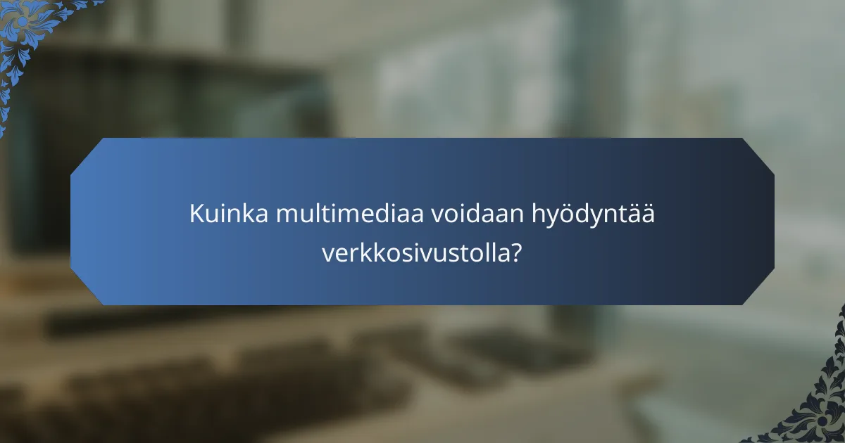 Kuinka multimediaa voidaan hyödyntää verkkosivustolla?