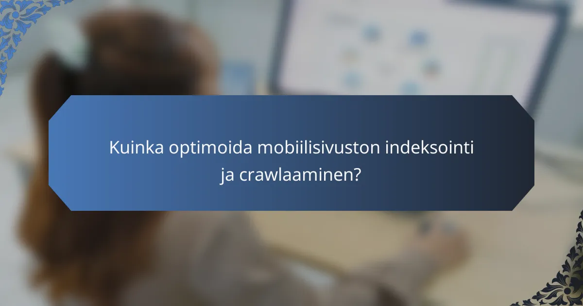 Kuinka optimoida mobiilisivuston indeksointi ja crawlaaminen?