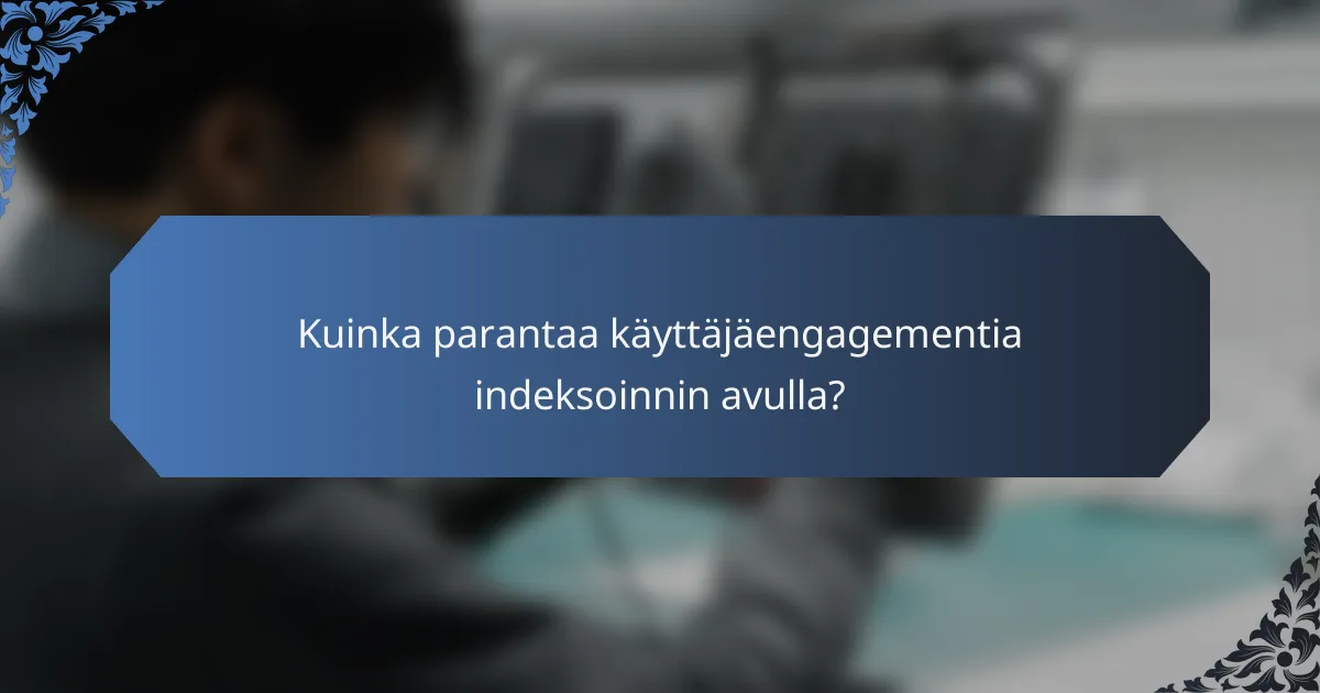 Kuinka parantaa käyttäjäengagementia indeksoinnin avulla?