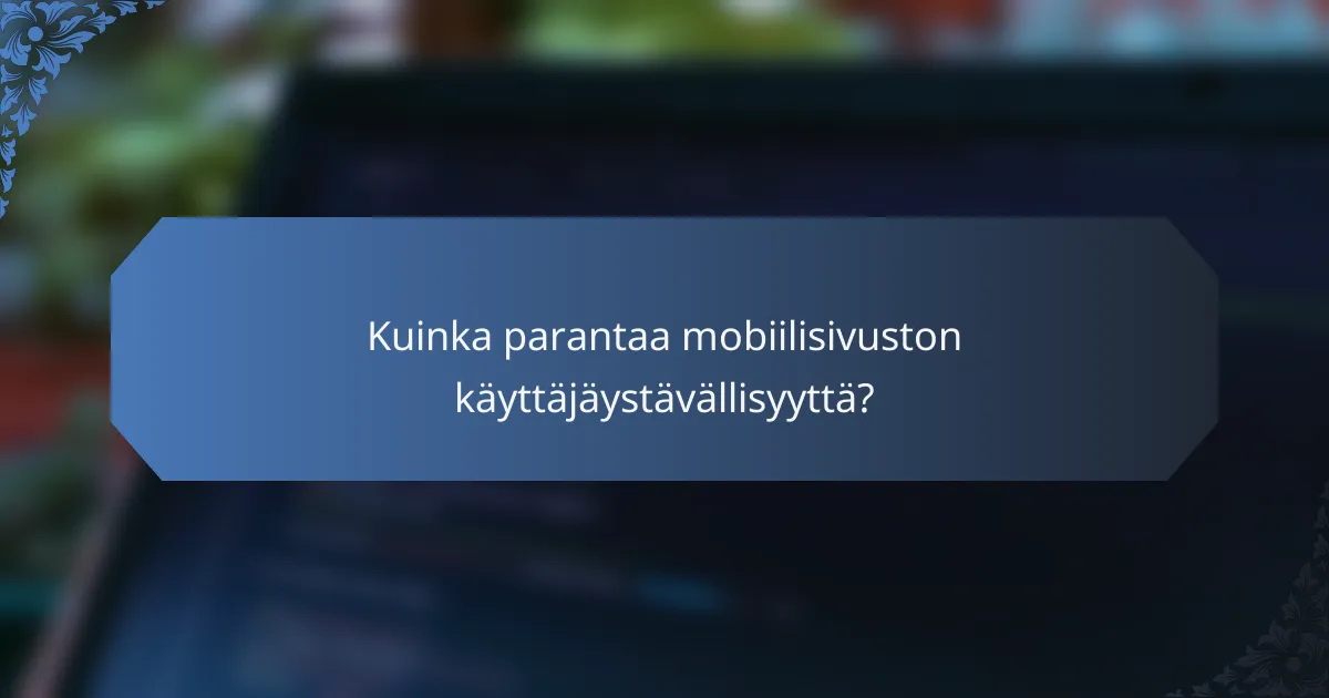 Kuinka parantaa mobiilisivuston käyttäjäystävällisyyttä?