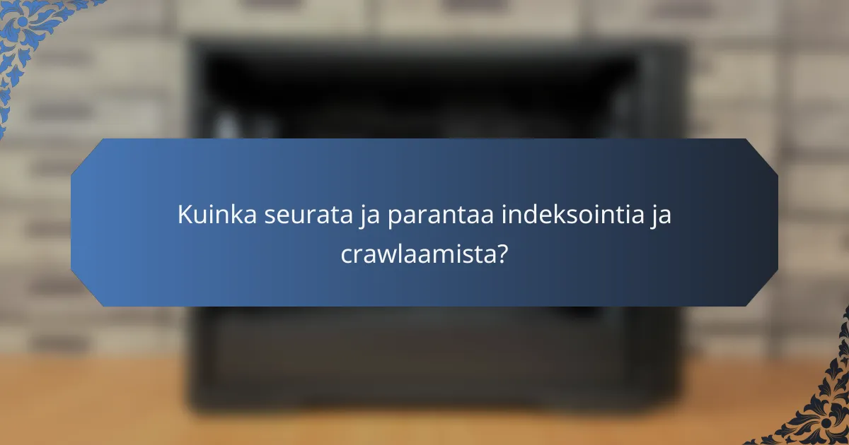 Kuinka seurata ja parantaa indeksointia ja crawlaamista?