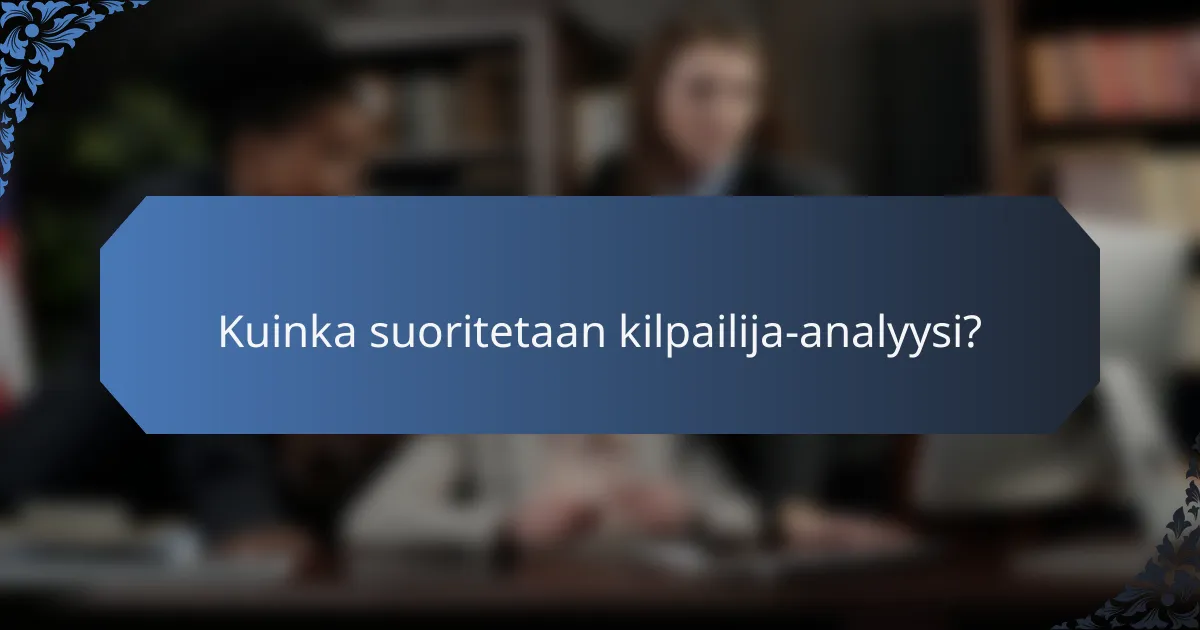 Kuinka suoritetaan kilpailija-analyysi?