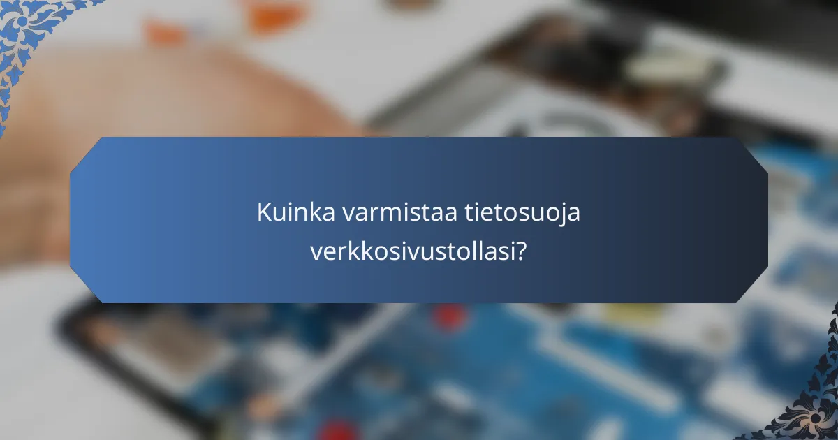 Kuinka varmistaa tietosuoja verkkosivustollasi?