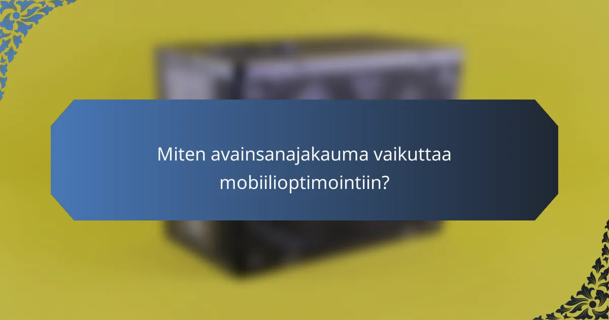 Miten avainsanajakauma vaikuttaa mobiilioptimointiin?