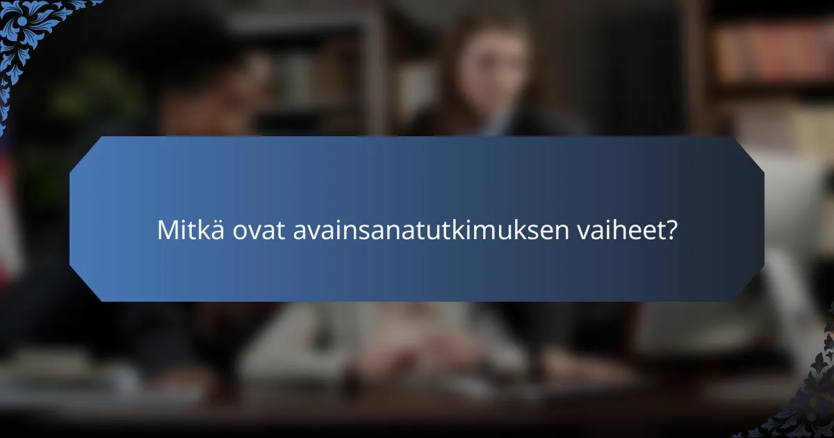Mitkä ovat avainsanatutkimuksen vaiheet?