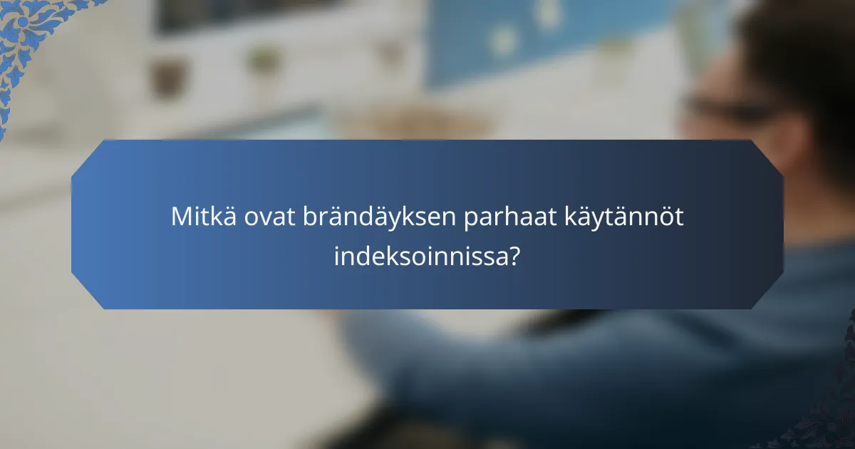 Mitkä ovat brändäyksen parhaat käytännöt indeksoinnissa?