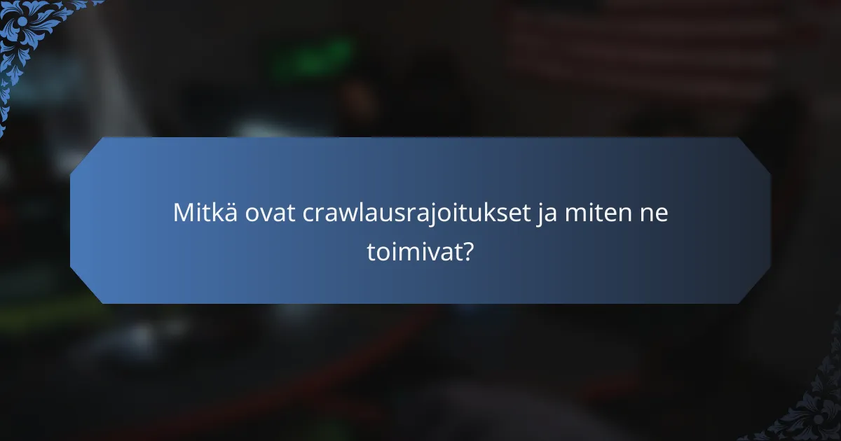 Mitkä ovat crawlausrajoitukset ja miten ne toimivat?