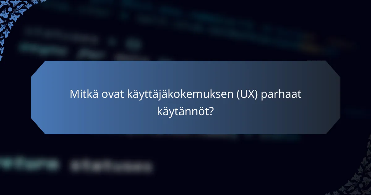 Mitkä ovat käyttäjäkokemuksen (UX) parhaat käytännöt?