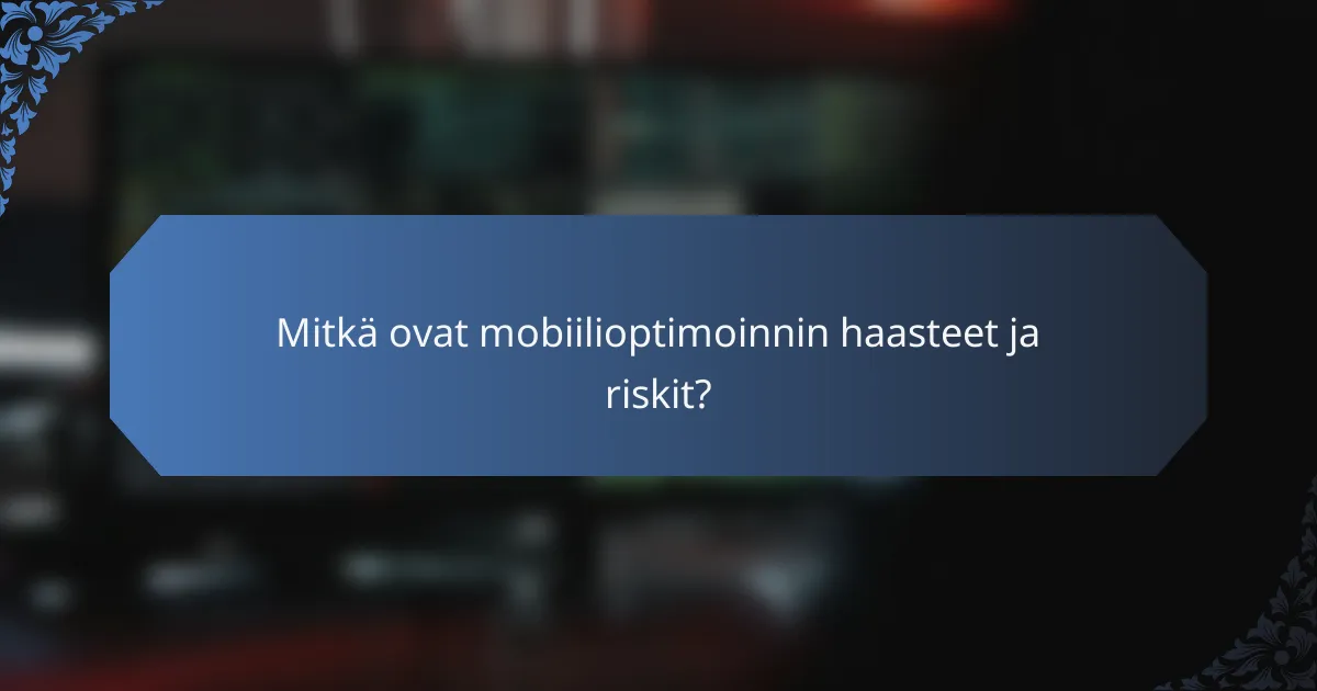 Mitkä ovat mobiilioptimoinnin haasteet ja riskit?