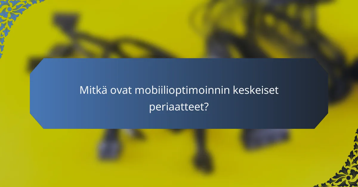 Mitkä ovat mobiilioptimoinnin keskeiset periaatteet?