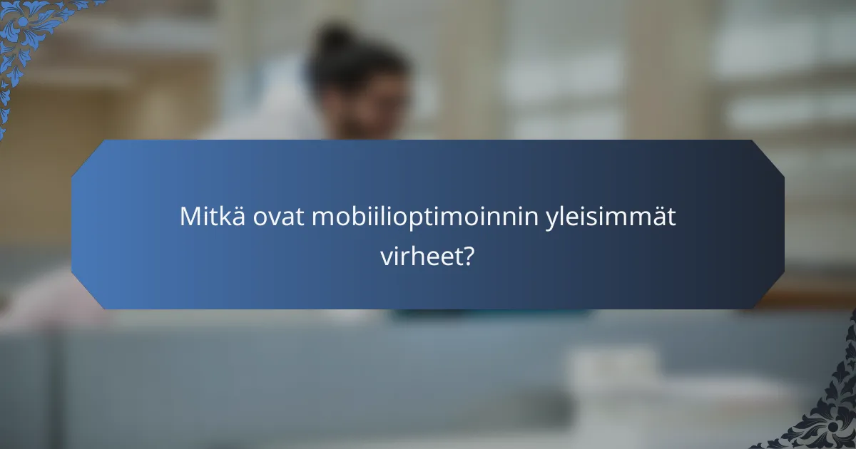 Mitkä ovat mobiilioptimoinnin yleisimmät virheet?