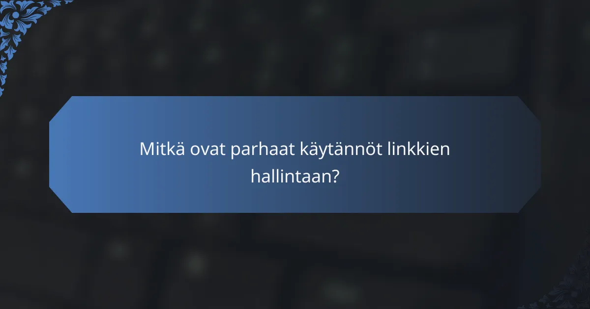 Mitkä ovat parhaat käytännöt linkkien hallintaan?