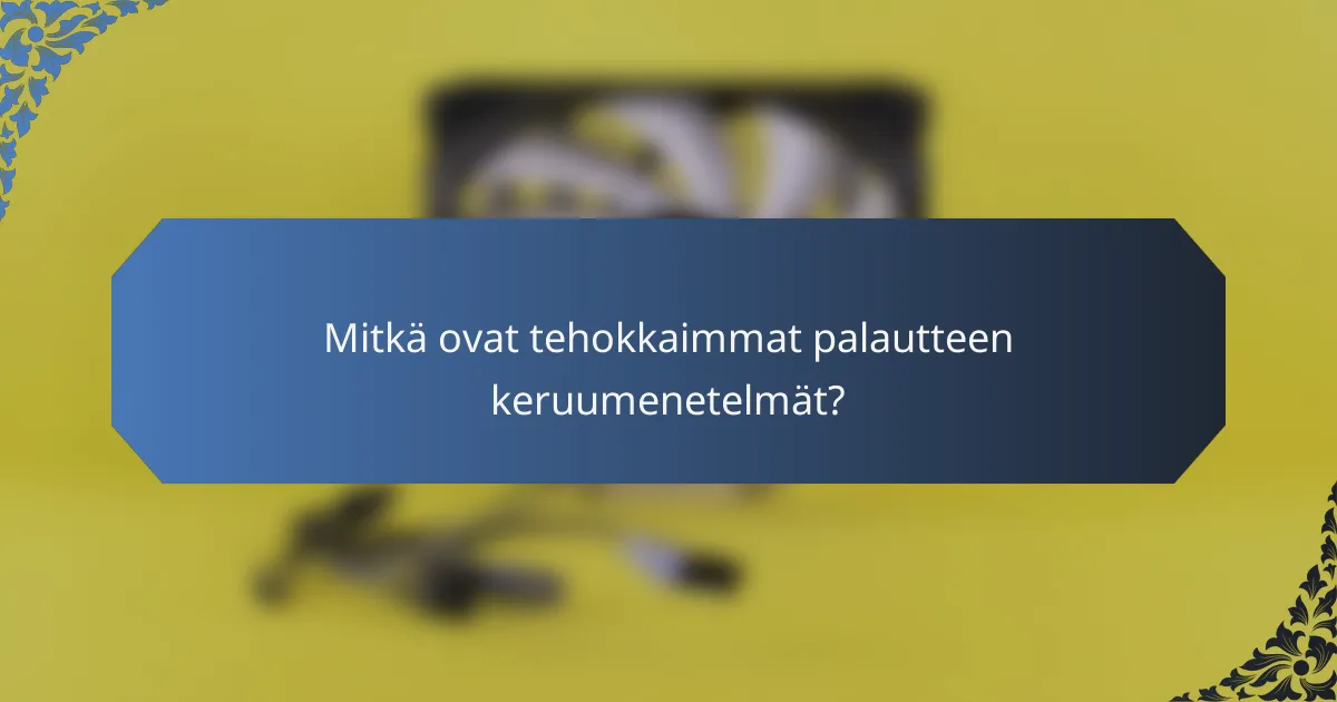 Mitkä ovat tehokkaimmat palautteen keruumenetelmät?