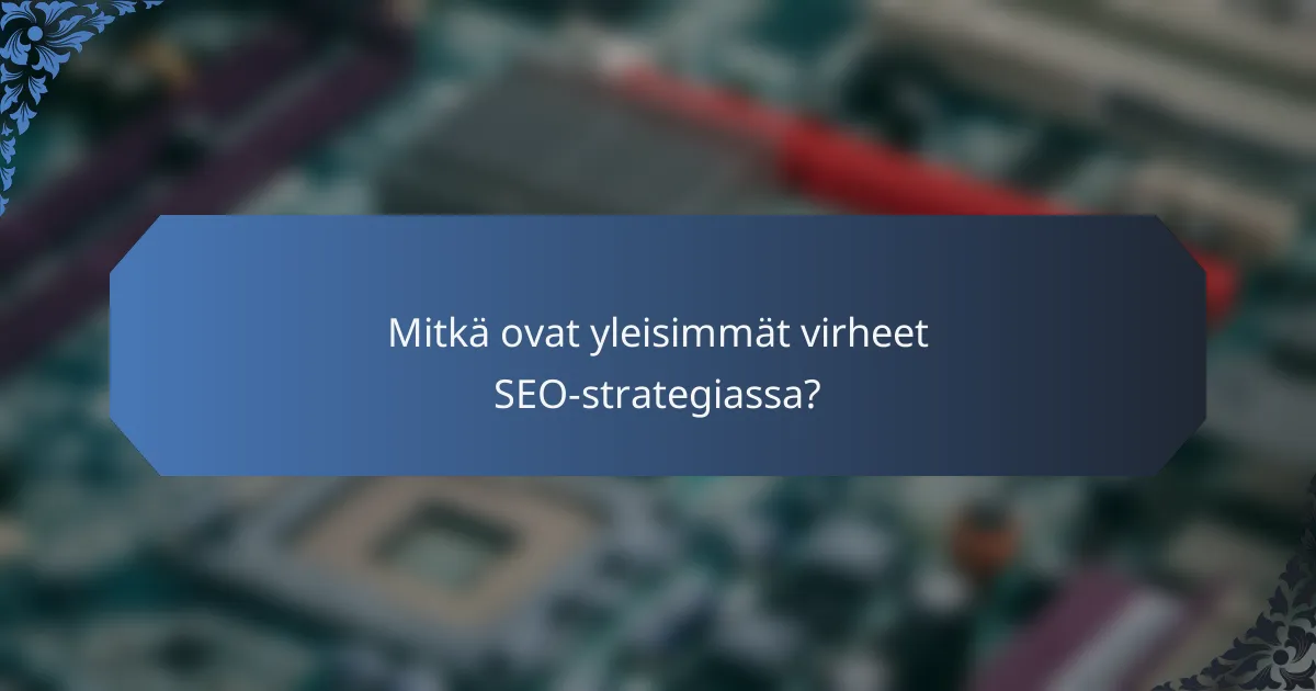 Mitkä ovat yleisimmät virheet SEO-strategiassa?