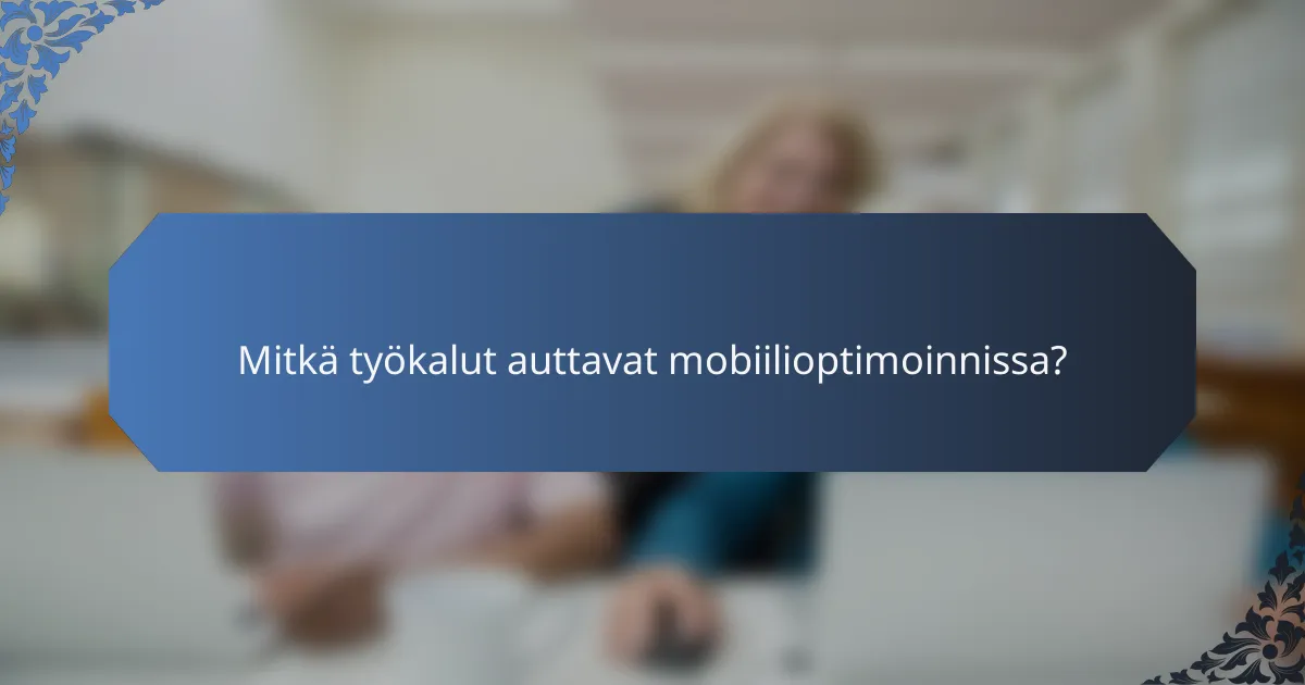 Mitkä työkalut auttavat mobiilioptimoinnissa?